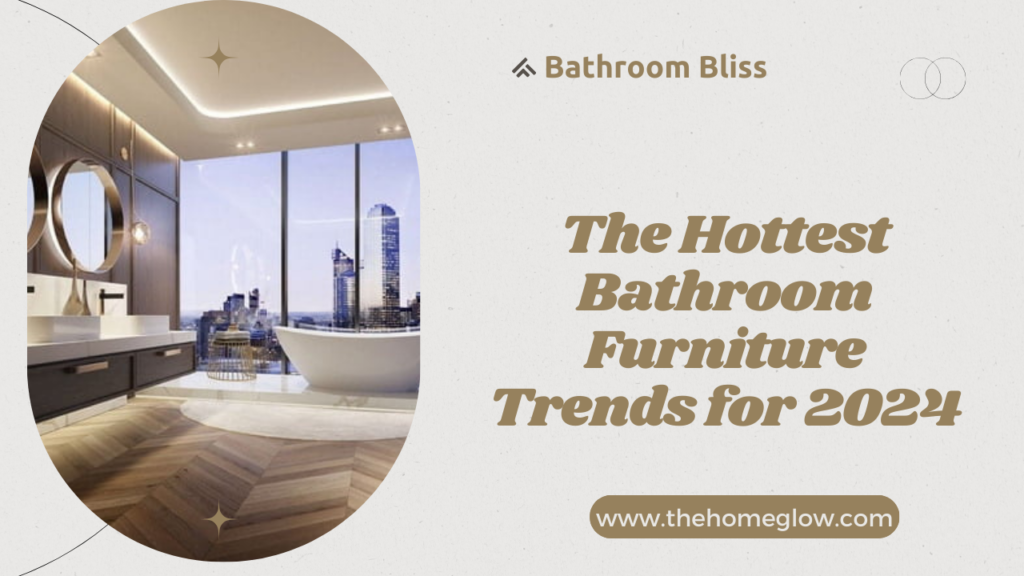 The Hottest Bathroom Furniture Trends for 2024